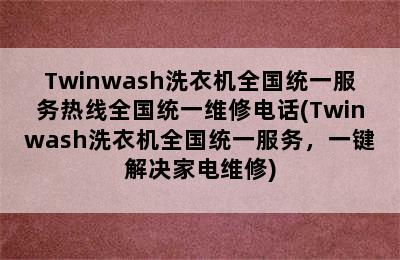 Twinwash洗衣机全国统一服务热线全国统一维修电话(Twinwash洗衣机全国统一服务，一键解决家电维修)