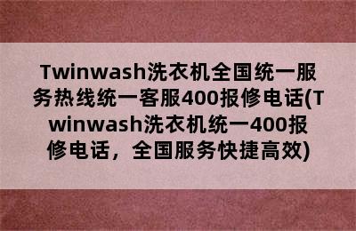 Twinwash洗衣机全国统一服务热线统一客服400报修电话(Twinwash洗衣机统一400报修电话，全国服务快捷高效)