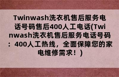 Twinwash洗衣机售后服务电话号码售后400人工电话(Twinwash洗衣机售后服务电话号码：400人工热线，全面保障您的家电维修需求！)