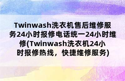 Twinwash洗衣机售后维修服务24小时报修电话统一24小时维修(Twinwash洗衣机24小时报修热线，快捷维修服务)