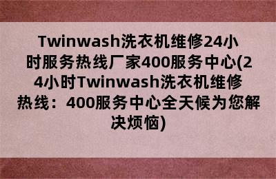 Twinwash洗衣机维修24小时服务热线厂家400服务中心(24小时Twinwash洗衣机维修热线：400服务中心全天候为您解决烦恼)