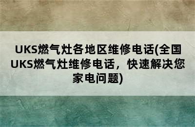 UKS燃气灶各地区维修电话(全国UKS燃气灶维修电话，快速解决您家电问题)