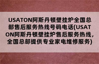 USATON阿斯丹顿壁挂炉全国总部售后服务热线号码电话(USATON阿斯丹顿壁挂炉售后服务热线，全国总部提供专业家电维修服务)