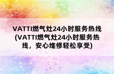 VATTI燃气灶24小时服务热线(VATTI燃气灶24小时服务热线，安心维修轻松享受)