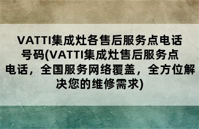 VATTI集成灶各售后服务点电话号码(VATTI集成灶售后服务点电话，全国服务网络覆盖，全方位解决您的维修需求)