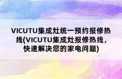 VICUTU集成灶统一预约报修热线(VICUTU集成灶报修热线，快速解决您的家电问题)