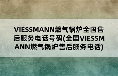 VIESSMANN燃气锅炉全国售后服务电话号码(全国VIESSMANN燃气锅炉售后服务电话)