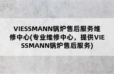 VIESSMANN锅炉售后服务维修中心(专业维修中心，提供VIESSMANN锅炉售后服务)