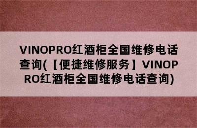 VINOPRO红酒柜全国维修电话查询(【便捷维修服务】VINOPRO红酒柜全国维修电话查询)