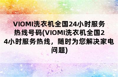 VIOMI洗衣机全国24小时服务热线号码(VIOMI洗衣机全国24小时服务热线，随时为您解决家电问题)