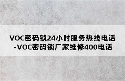 VOC密码锁24小时服务热线电话-VOC密码锁厂家维修400电话