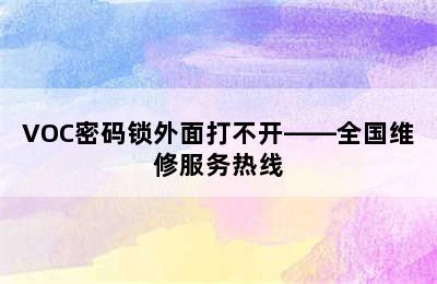 VOC密码锁外面打不开——全国维修服务热线