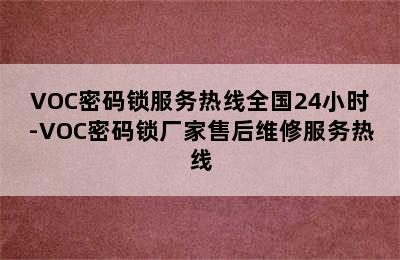 VOC密码锁服务热线全国24小时-VOC密码锁厂家售后维修服务热线