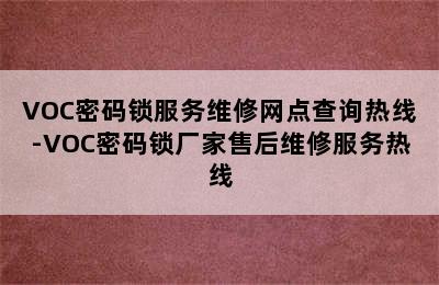 VOC密码锁服务维修网点查询热线-VOC密码锁厂家售后维修服务热线