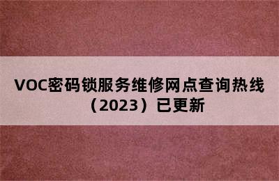 VOC密码锁服务维修网点查询热线（2023）已更新