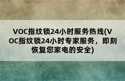 VOC指纹锁24小时服务热线(VOC指纹锁24小时专家服务，即刻恢复您家电的安全)