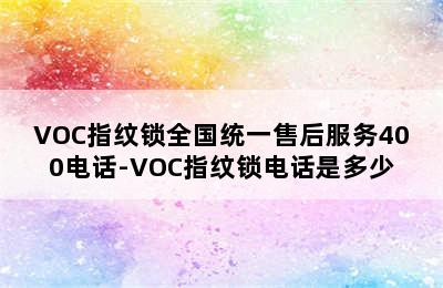 VOC指纹锁全国统一售后服务400电话-VOC指纹锁电话是多少