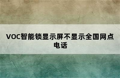 VOC智能锁显示屏不显示全国网点电话