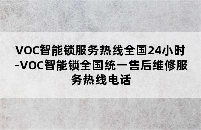 VOC智能锁服务热线全国24小时-VOC智能锁全国统一售后维修服务热线电话