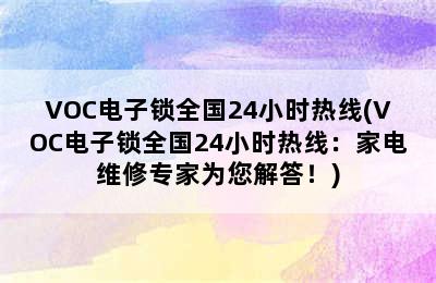 VOC电子锁全国24小时热线(VOC电子锁全国24小时热线：家电维修专家为您解答！)