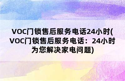 VOC门锁售后服务电话24小时(VOC门锁售后服务电话：24小时为您解决家电问题)