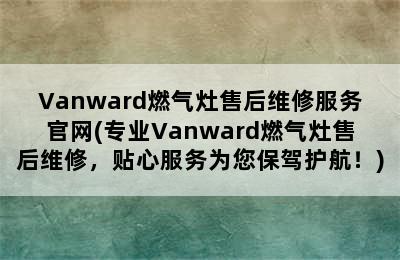 Vanward燃气灶售后维修服务官网(专业Vanward燃气灶售后维修，贴心服务为您保驾护航！)