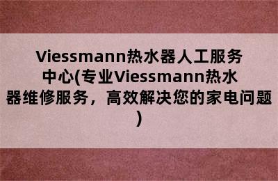 Viessmann热水器人工服务中心(专业Viessmann热水器维修服务，高效解决您的家电问题)