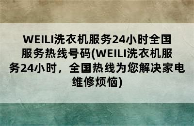 WEILI洗衣机服务24小时全国服务热线号码(WEILI洗衣机服务24小时，全国热线为您解决家电维修烦恼)