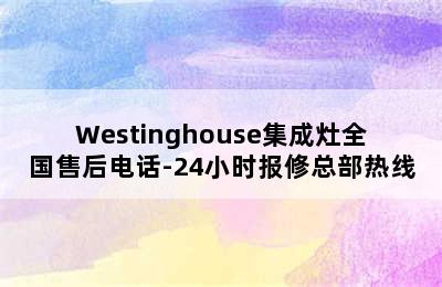 Westinghouse集成灶全国售后电话-24小时报修总部热线