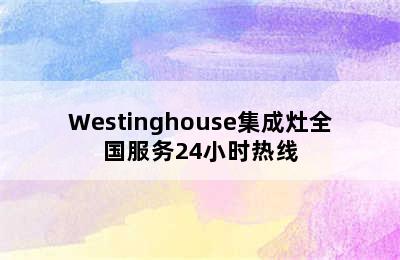 Westinghouse集成灶全国服务24小时热线