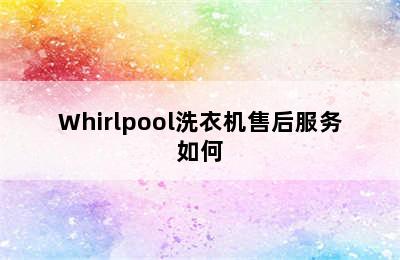 Whirlpool洗衣机售后服务如何