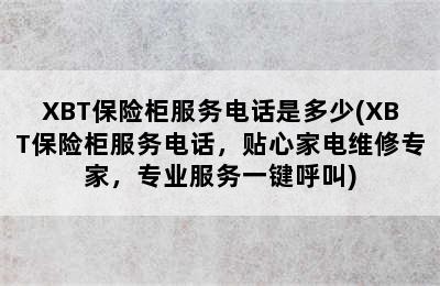 XBT保险柜服务电话是多少(XBT保险柜服务电话，贴心家电维修专家，专业服务一键呼叫)