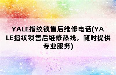 YALE指纹锁售后维修电话(YALE指纹锁售后维修热线，随时提供专业服务)