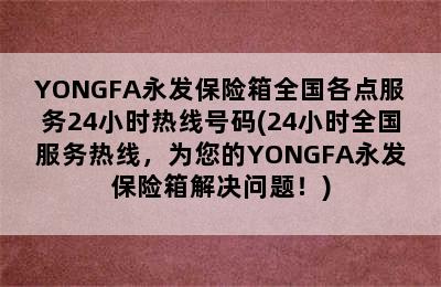 YONGFA永发保险箱全国各点服务24小时热线号码(24小时全国服务热线，为您的YONGFA永发保险箱解决问题！)