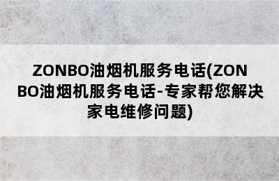 ZONBO油烟机服务电话(ZONBO油烟机服务电话-专家帮您解决家电维修问题)