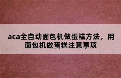 aca全自动面包机做蛋糕方法，用面包机做蛋糕注意事项