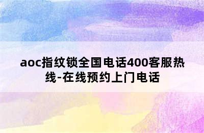 aoc指纹锁全国电话400客服热线-在线预约上门电话