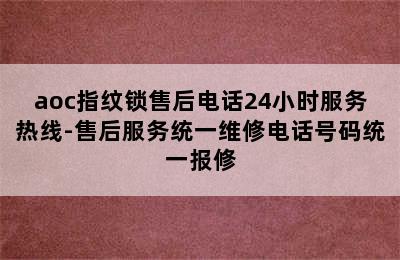 aoc指纹锁售后电话24小时服务热线-售后服务统一维修电话号码统一报修