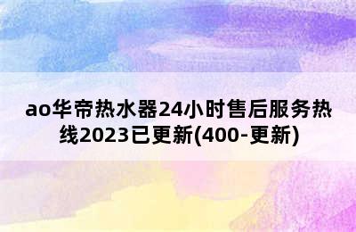 ao华帝热水器24小时售后服务热线2023已更新(400-更新)