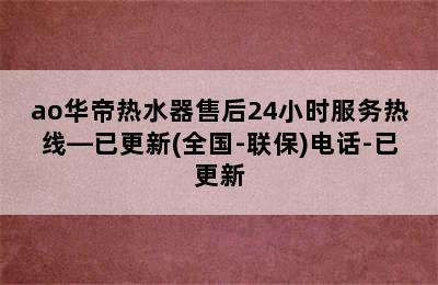 ao华帝热水器售后24小时服务热线—已更新(全国-联保)电话-已更新