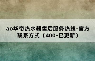 ao华帝热水器售后服务热线-官方联系方式（400-已更新）