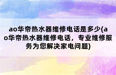 ao华帝热水器维修电话是多少(ao华帝热水器维修电话，专业维修服务为您解决家电问题)