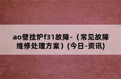 ao壁挂炉f31故障-（常见故障维修处理方案）(今日-资讯)