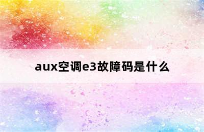 aux空调e3故障码是什么