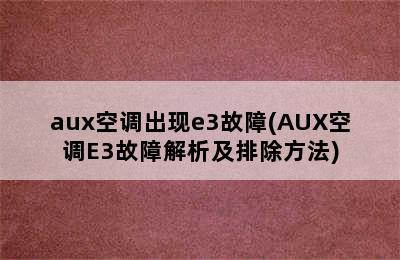 aux空调出现e3故障(AUX空调E3故障解析及排除方法)