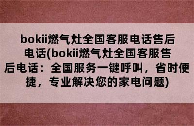 bokii燃气灶全国客服电话售后电话(bokii燃气灶全国客服售后电话：全国服务一键呼叫，省时便捷，专业解决您的家电问题)