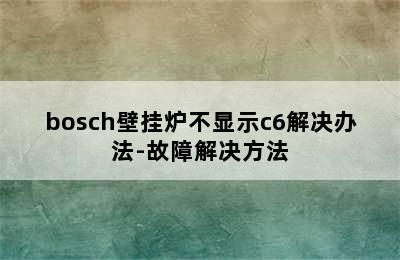 bosch壁挂炉不显示c6解决办法-故障解决方法