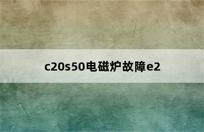 c20s50电磁炉故障e2