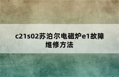 c21s02苏泊尔电磁炉e1故障维修方法