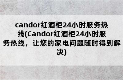 candor红酒柜24小时服务热线(Candor红酒柜24小时服务热线，让您的家电问题随时得到解决)